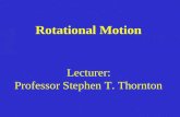 Rotational Motion Lecturer: Professor Stephen T. Thornton.