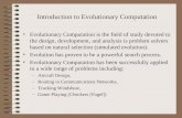 Introduction to Evolutionary Computation Evolutionary Computation is the field of study devoted to the design, development, and analysis is problem solvers.