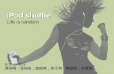 iPod shuffle iPod shuffle Life is random Group Six 黃琬晴，徐琬茹，劉振崗，徐子琳，葉歆妤，余香蓓.