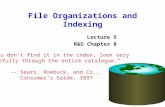 File Organizations and Indexing Lecture 5 R&G Chapter 8 "If you don't find it in the index, look very carefully through the entire catalogue." -- Sears,