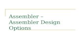 Assembler – Assembler Design Options. One-Pass Assemblers (1/2) Main problem  Forward references Data items Labels on instructions Solution  Data items: