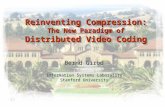 Reinventing Compression: The New Paradigm of Distributed Video Coding Bernd Girod Information Systems Laboratory Stanford University.