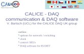 CALICE - DAQ communication & DAQ software V. Bartsch (UCL) for the CALICE DAQ UK group outline: options for network / switching clock control: SEUs DAQ.