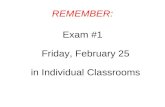 REMEMBER: Exam #1 Friday, February 25 in Individual Classrooms.