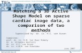 Matching a 3D Active Shape Model on sparse cardiac image data, a comparison of two methods Marleen Engels Supervised by: dr. ir. H.C. van Assen Committee: