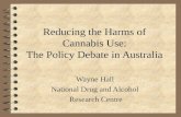 Reducing the Harms of Cannabis Use: The Policy Debate in Australia Wayne Hall National Drug and Alcohol Research Centre.