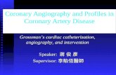Coronary Angiography and Profiles in Coronary Artery Disease Speaker: 蔣 俊 彥 Supervisor: 李貽恆醫師 Grossman’s cardiac catheterization, angiography, and intervention.