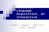 Automatic Language Acquisition, an Interactive Approach † Robert J. Martin † 大西昇 ‡ 山村毅 † 名古屋大学 ‡ 愛知県立大学.