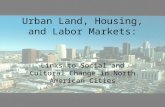 Urban Land, Housing, and Labor Markets: Links to Social and Cultural Change in North American Cities.
