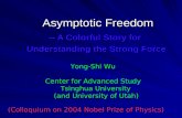 Asymptotic Freedom Asymptotic Freedom -- A Colorful Story for Understanding the Strong Force Yong-Shi Wu Center for Advanced Study Tsinghua University.