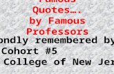 Famous Quotes…. by Famous Professors … fondly remembered by Cohort #5 The College of New Jersey.
