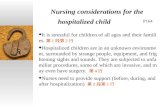 Nursing considerations for the hospitalized child  It is stressful for children of all ages and their families. 第 1 段第 2 行  Hospitalized children are.