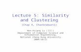 Lecture 5: Similarity and Clustering (Chap 4, Charkrabarti) Wen-Hsiang Lu ( 盧文祥 ) Department of Computer Science and Information Engineering, National.
