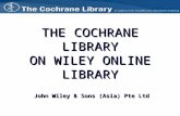 THE COCHRANE LIBRARY ON WILEY ONLINE LIBRARY John Wiley & Sons (Asia) Pte Ltd.