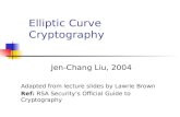 Elliptic Curve Cryptography Jen-Chang Liu, 2004 Adapted from lecture slides by Lawrie Brown Ref: RSA Security ’ s Official Guide to Cryptography.