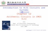 Introduction to VLSI Circuits and Systems, NCUT 2007 Chapter 12 Arithmetic Circuits in CMOS VLSI Introduction to VLSI Circuits and Systems 積體電路概論 賴秉樑 Dept.