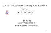1 Java 2 Platform, Enterprise Edition (J2EE) An Overview 蔡 文 能 交通大學資訊工程學系 tsaiwn@csie.nctu.edu.tw.