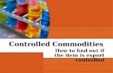 Controlled Commodities How to find out if the item is export controlled.