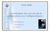 Constitution des savoirs de la colonisation aux indépendances UCAD EBAD Ibrahima LO Directeur de L’EBAD.