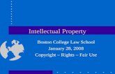 Intellectual Property Boston College Law School January 28, 2008 Copyright – Rights – Fair Use.