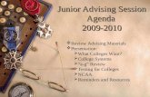 Junior Advising Session Agenda 2009-2010  Review Advising Materials  Presentation:  What Colleges Want?  College Systems  “a-g” Review  Testing for.