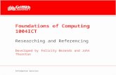 Information Services Foundations of Computing 1004ICT Researching and Referencing Developed by Felicity Berends and John Thornton.