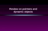 Review on pointers and dynamic objects. Memory Management  Static Memory Allocation  Memory is allocated at compiling time  Dynamic Memory  Memory.