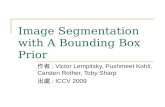 Image Segmentation with A Bounding Box Prior 作者 : Victor Lempitsky, Pushmeet Kohli, Carsten Rother, Toby Sharp 出處 : ICCV 2009.