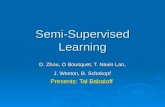 Semi-Supervised Learning D. Zhou, O Bousquet, T. Navin Lan, J. Weston, B. Schokopf J. Weston, B. Schokopf Presents: Tal Babaioff.