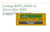 Using BPEL4WS to Describe IMS Learning Design 9/8 徐天送 Business Process Container BPEL Process IMS LD.