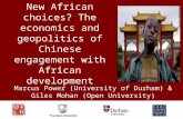New African choices? The economics and geopolitics of Chinese engagement with African development Marcus Power (University of Durham) & Giles Mohan (Open.