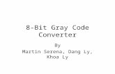 1 8-Bit Gray Code Converter By Martin Serena, Dang Ly, Khoa Ly.