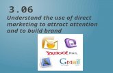 3.06 Understand the use of direct marketing to attract attention and to build brand.