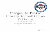 Changes to Public Library Accreditation Criteria Stacey Malek Program Coordinator January 15, 2015.