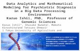 Data Analytics and Mathematical Modeling for Psychiatric Diagnosis in a Big Data Processing Environment Kazuo Ishii, PhD, Professor of Genomic Sciences.