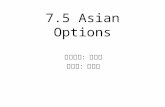 7.5 Asian Options 指導老師：戴天時 演講者：鄭凱允. 序 An Asian option is one whose payoff includes a time average of the underlying asset price. The average may be