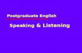 Speaking & Listening Postgraduate English. Objectives  improve listening and speaking skills  improve notetaking skills  improve communicative skills.