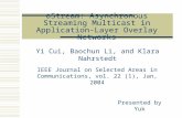 OStream: Asynchronous Streaming Multicast in Application-Layer Overlay Networks Yi Cui, Baochun Li, and Klara Nahrstedt IEEE Journal on Selected Areas.
