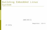 Building Embedded Linux System 2005/09/21 Reporter: sih-han wang.