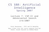 CS 188: Artificial Intelligence Spring 2007 Lecture 7: CSP-II and Adversarial Search 2/6/2007 Srini Narayanan – ICSI and UC Berkeley Many slides over the.