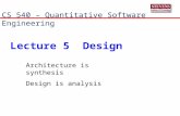 Lecture 5 Design CS 540 – Quantitative Software Engineering Architecture is synthesis Design is analysis.