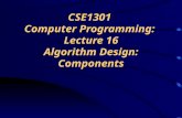 CSE1301 Computer Programming: Lecture 16 Algorithm Design: Components.