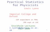 1 Practical Statistics for Physicists Stockholm Lectures Sept 2008 Louis Lyons Imperial College and Oxford CDF experiment at FNAL CMS expt at LHC l.lyons@physics.ox.ac.uk.
