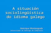 A situación sociolingüística do idioma galego Henrique Monteagudo Universidade de Santiago de Compostela.