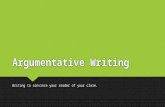 Argumentative Writing Writing to convince your reader of your claim.