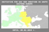 INITIATIVE FOR GAS HUB CREATION IN SOUTH EASTERN EUROPE SOFIA, 09.02.2015 г.
