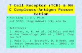 T Cell Receptor (TCR) & MHC Complexes-Antigen Presentation Pin Ling ( 凌 斌 ), Ph.D. ext 5632; lingpin@mail.ncku.edu.tw References: 1. Abbas, A, K. et.al,