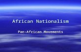 African Nationalism Pan-African Movements Pan-Africanism  Started in the 1920’s  Wanted unity for all Africans  Wanted unity of all people in the.