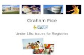 Graham Fice Under 18s: issues for Registries. Registries in the widest sense Legal, regulatory and policy issues inc Senate Data protection guidance Discipline.