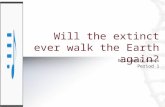Will the extinct ever walk the Earth again? Elizabeth Gomes Period 1.